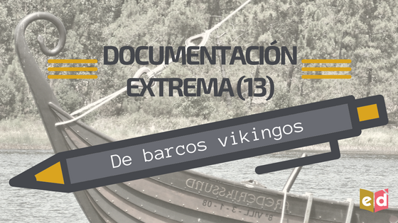 Documentación extrema (13) | De barcos vikingos - Esquinas Dobladas