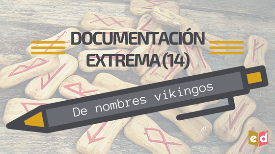 Documentación extrema (14) | De nombres vikingos – Esquinas Dobladas