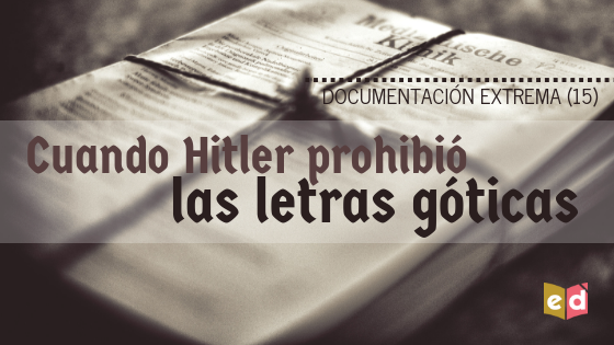 Cuando Hitler prohibió las letras góticas | Documentación extrema (15) — Esquinas Dobladas