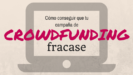 Cómo conseguir que tu campaña de crowdfunding fracase