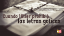 Cuando Hitler prohibió las letras góticas | Documentación extrema (15)