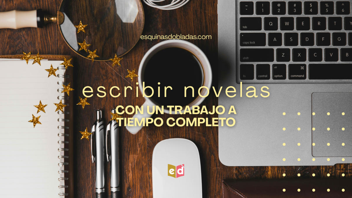 Escribir novelas con un trabajo a tiempo completo | Esquinas Dobladas