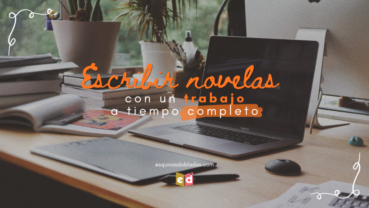Escribir novelas con un trabajo a tiempo completo | Esquinas Dobladas